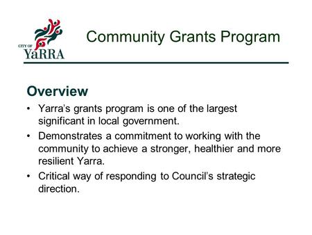 Overview Yarra ’ s grants program is one of the largest significant in local government. Demonstrates a commitment to working with the community to achieve.