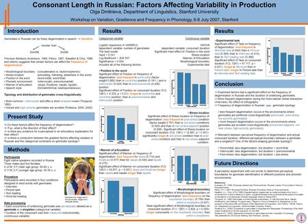 Consonant Length in Russian: Factors Affecting Variability in Production Olga Dmitrieva, Department of Linguistics, Stanford University Workshop on Variation,