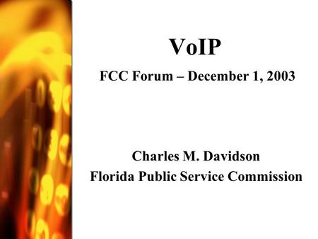 VoIP FCC Forum – December 1, 2003 Charles M. Davidson Florida Public Service Commission.