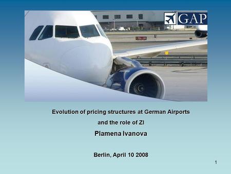 1 Evolution of pricing structures at German Airports and the role of ZI Plamena Ivanova Berlin, April 10 2008.