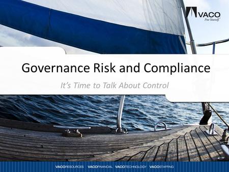 Governance Risk and Compliance It’s Time to Talk About Control.