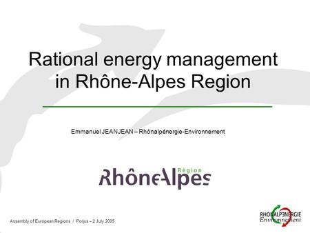 Assembly of European Regions / Porjus – 2 July 2005 Rational energy management in Rhône-Alpes Region Emmanuel JEANJEAN – Rhônalpénergie-Environnement.