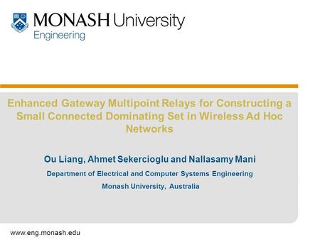 Www.eng.monash.edu Enhanced Gateway Multipoint Relays for Constructing a Small Connected Dominating Set in Wireless Ad Hoc Networks Ou Liang, Ahmet Sekercioglu.