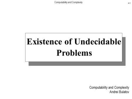 Computability and Complexity 4-1 Existence of Undecidable Problems Computability and Complexity Andrei Bulatov.