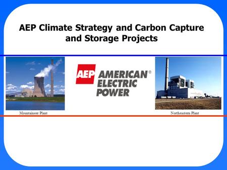 AEP Climate Strategy and Carbon Capture and Storage Projects Mountaineer Plant Northeastern Plant.