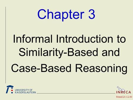 Chapter 3 Informal Introduction to Similarity-Based and Case-Based Reasoning Stand 20.12.00.