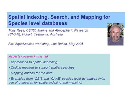 Spatial Indexing, Search, and Mapping for Species level databases Tony Rees, CSIRO Marine and Atmospheric Research (CMAR), Hobart, Tasmania, Australia.