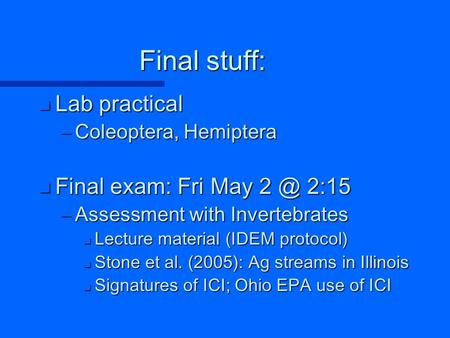 Final stuff: n Lab practical –Coleoptera, Hemiptera n Final exam: Fri May 2:15 –Assessment with Invertebrates n Lecture material (IDEM protocol) n.