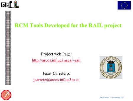 Rail Review 14 September 2001 RCM Tools Developed for the RAIL project Project web Page:  Jesus Carretero: