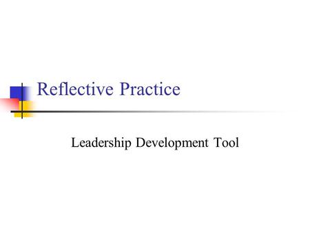 Reflective Practice Leadership Development Tool. Context recognised that a key differentiator between places where people wanted to work and places where.