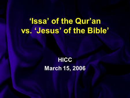 ‘Issa’ of the Qur’an vs. ‘Jesus’ of the Bible’ HICC March 15, 2006.