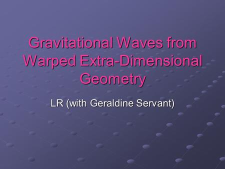 Gravitational Waves from Warped Extra-Dimensional Geometry LR (with Geraldine Servant)