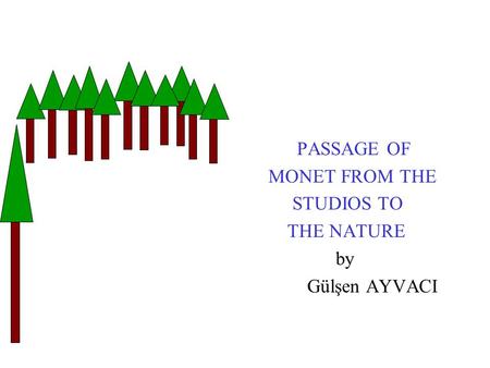 PASSAGE OF MONET FROM THE STUDIOS TO THE NATURE by Gülşen AYVACI.