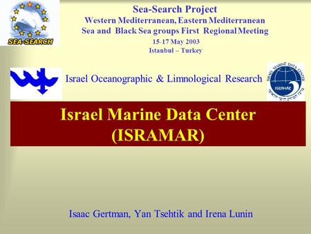 Isaac Gertman, Yan Tsehtik and Irena Lunin Sea-Search Project Western Mediterranean, Eastern Mediterranean Sea and Black Sea groups First Regional Meeting.