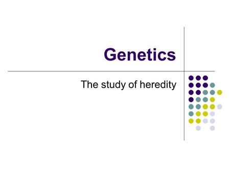 Genetics The study of heredity.