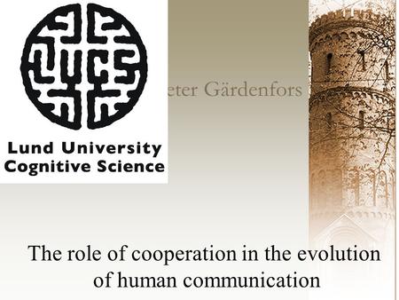 Peter Gärdenfors The role of cooperation in the evolution of human communication.