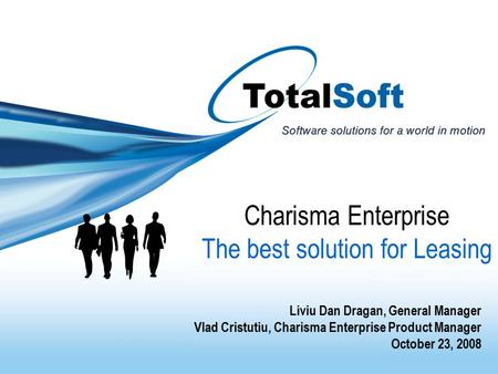 Charisma Enterprise The best solution for Leasing Liviu Dan Dragan, General Manager Vlad Cristutiu, Charisma Enterprise Product Manager October 23, 2008.