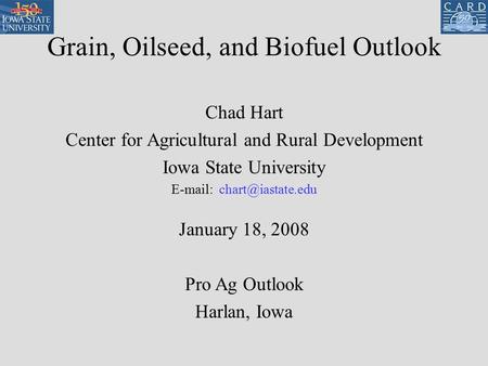 Grain, Oilseed, and Biofuel Outlook Chad Hart Center for Agricultural and Rural Development Iowa State University   January 18,