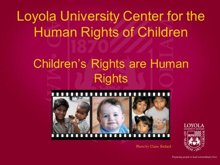 Loyola University Center for the Human Rights of Children Children’s Rights are Human Rights Photo by Claire Bedard.