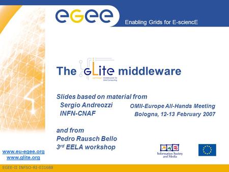 EGEE-II INFSO-RI-031688 Enabling Grids for E-sciencE www.eu-egee.org www.glite.org Slides based on material from Sergio Andreozzi INFN-CNAF and from Pedro.
