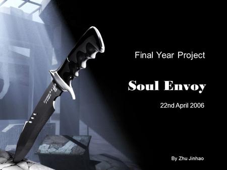 Soul Envoy Final Year Project 22nd April 2006 By Zhu Jinhao.