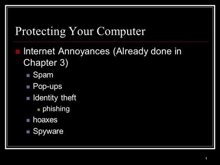 1 Protecting Your Computer Internet Annoyances (Already done in Chapter 3) Spam Pop-ups Identity theft phishing hoaxes Spyware.
