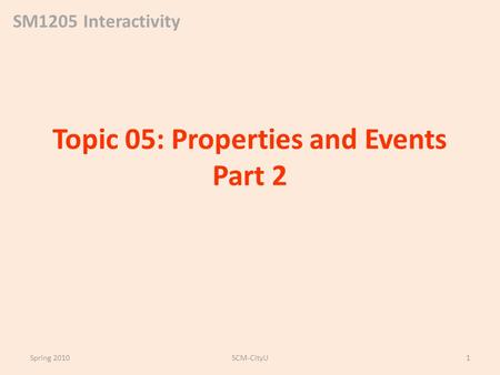 SM1205 Interactivity Topic 05: Properties and Events Part 2 Spring 2010SCM-CityU1.