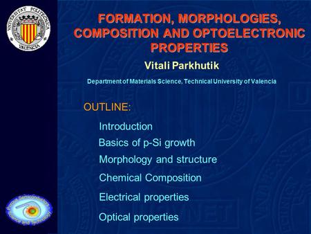 FORMATION, MORPHOLOGIES, COMPOSITION AND OPTOELECTRONIC PROPERTIES Vitali Parkhutik Department of Materials Science, Technical University of Valencia OUTLINE: