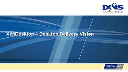 XenDesktop – Desktop Delivery Vision