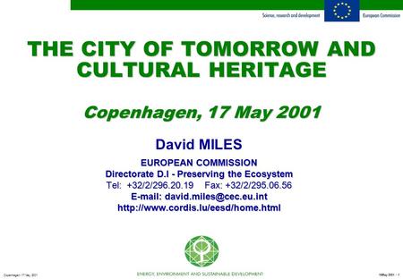 16May 2001 - 1 Copenhagen - 17 May 2001 THE CITY OF TOMORROW AND CULTURAL HERITAGE Copenhagen, 17 May 2001 David MILES EUROPEAN COMMISSION Directorate.