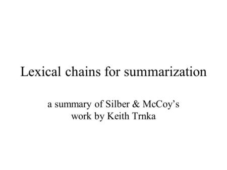 Lexical chains for summarization a summary of Silber & McCoy’s work by Keith Trnka.