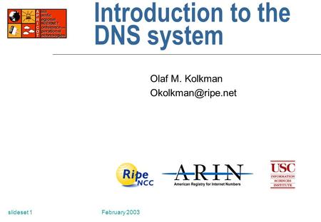 February 2003slideset 1 Introduction to the DNS system Olaf M. Kolkman
