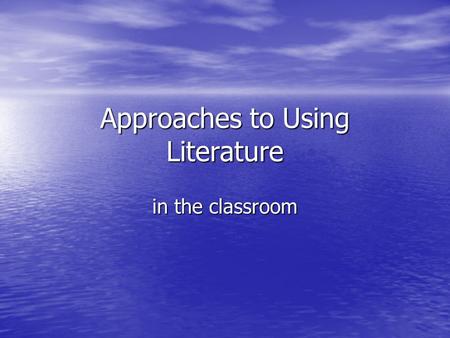 Approaches to Using Literature in the classroom. Definition Literature means those novels, short stories, plays and poems which convey their message by.