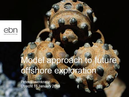 Model approach to future offshore exploration Peter Rosenkranz Utrecht 15 January 2009.