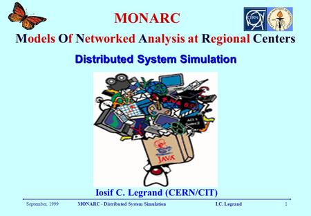 September, 1999MONARC - Distributed System Simulation I.C. Legrand1 MONARC Models Of Networked Analysis at Regional Centers Iosif C. Legrand (CERN/CIT)