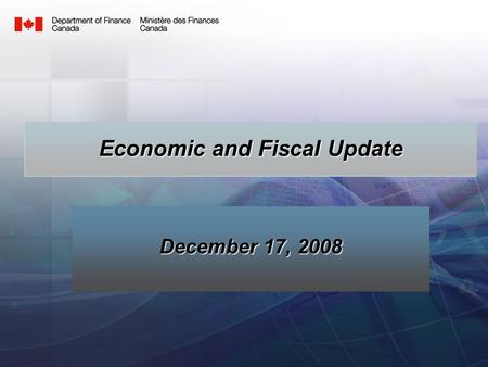 1 December 17, 2008 Economic and Fiscal Update. 2 Overview Review forecast in Economic and Fiscal Statement Changes since the Statement Implications for.