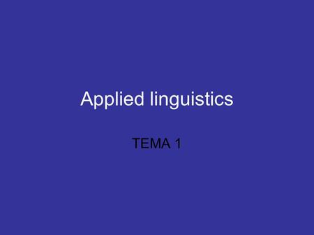 Applied linguistics TEMA 1. What is applied linguistics? Applied linguistics is the of the knowledge about the nature of language achieved by linguistic.