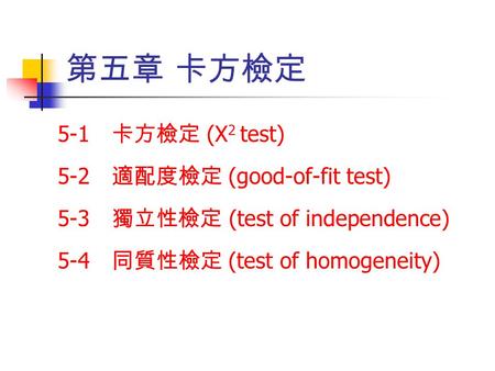 第五章 卡方檢定 5-1 卡方檢定 (X2 test) 5-2 適配度檢定 (good-of-fit test)