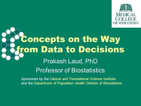 Sponsored by the Clinical and Translational Science Institute and the Department of Population Health Division of Biostatistics Concepts on the Way from.