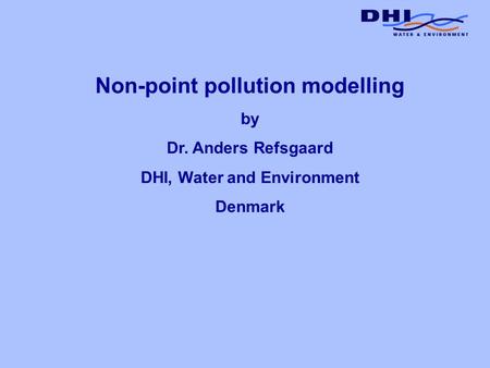 Non-point pollution modelling by Dr. Anders Refsgaard DHI, Water and Environment Denmark.