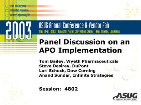 Panel Discussion on an APO Implementation Tom Bailey, Wyeth Pharmaceuticals Steve Desirey, DuPont Lori Schock, Dow Corning Anand Sundar, Infinite Strategies.