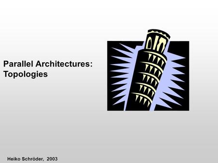 Parallel Architectures: Topologies Heiko Schröder, 2003.