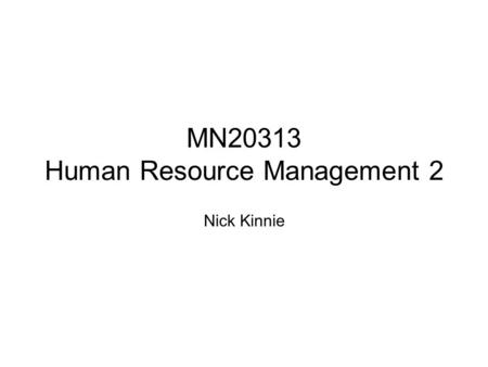 MN20313 Human Resource Management 2 Nick Kinnie. 2 Introduction to the course Aims: combining theory and practice Content and method: resourcing, performance.