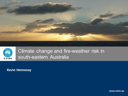Www.csiro.au Climate change and fire-weather risk in south-eastern Australia Kevin Hennessy.