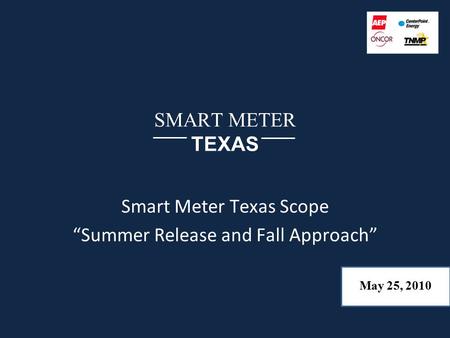 SMART METER TEXAS Smart Meter Texas Scope “Summer Release and Fall Approach” May 25, 2010.