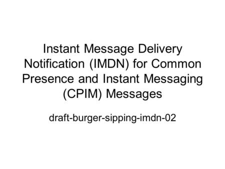 Instant Message Delivery Notification (IMDN) for Common Presence and Instant Messaging (CPIM) Messages draft-burger-sipping-imdn-02.