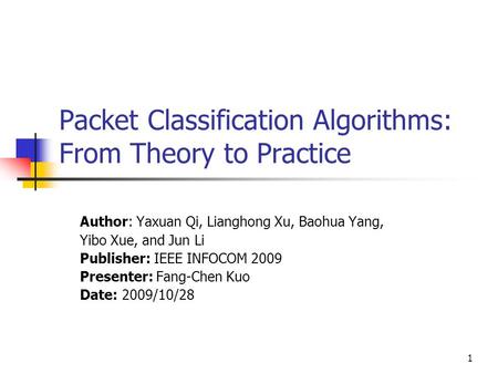 1 Packet Classification Algorithms: From Theory to Practice Author: Yaxuan Qi, Lianghong Xu, Baohua Yang, Yibo Xue, and Jun Li Publisher: IEEE INFOCOM.