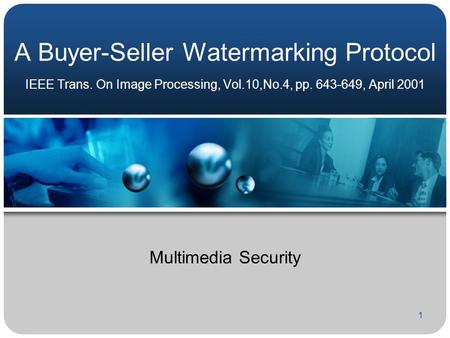 1 A Buyer-Seller Watermarking Protocol IEEE Trans. On Image Processing, Vol.10,No.4, pp. 643-649, April 2001 Multimedia Security.