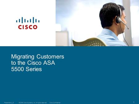 © 2006 Cisco Systems, Inc. All rights reserved.Cisco ConfidentialPresentation_ID 1 Migrating Customers to the Cisco ASA 5500 Series.