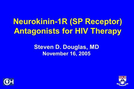 Neurokinin-1R (SP Receptor) Antagonists for HIV Therapy Steven D. Douglas, MD November 16, 2005.